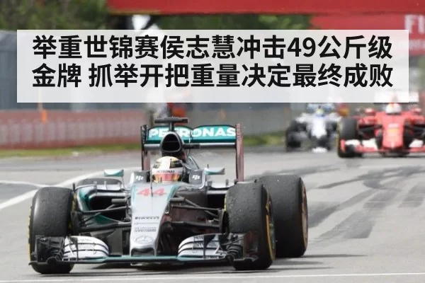 举重世锦赛侯志慧冲击49公斤级金牌 抓举开把重量决定最终成败