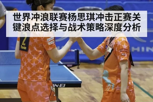 世界冲浪联赛杨思琪冲击正赛关键浪点选择与战术策略深度分析